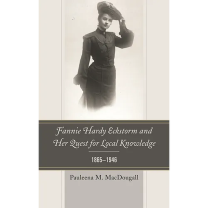 Fannie Hardy Eckstorm and Her Quest for Local Knowledge, 1865-1946 - Hardcover