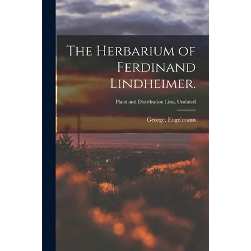 The Herbarium of Ferdinand Lindheimer.; Plant and Distribution Lists, Undated - Paperback