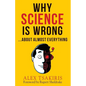 Why Science Is Wrong...About Almost Everything - Paperback