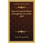 How to Control Others Through the Use of the Will - Hardcover