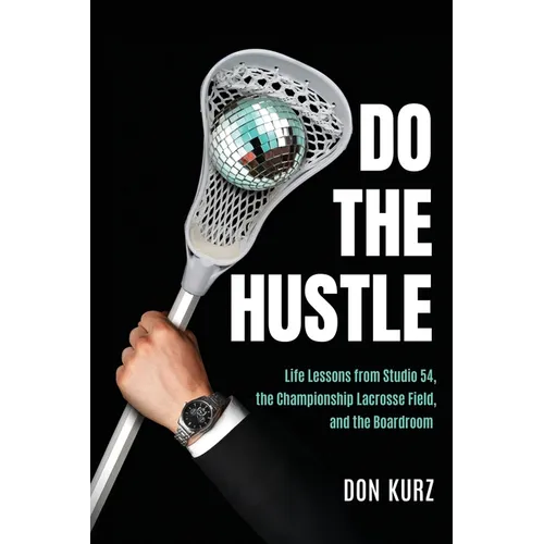 Do the Hustle: Life Lessons from Studio 54, the Championship Lacrosse Field, and the Boardroom - Paperback