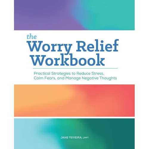 The Worry Relief Workbook: Practical Strategies to Reduce Stress, Calm Fears, and Manage Negative Thoughts - Paperback