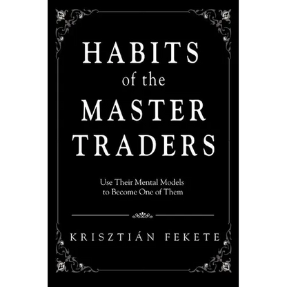 Habits of the Master Traders: Use Their Mental Models to Become One of Them - Paperback