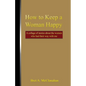 How to Keep a Woman Happy: A Collage of Stories About the Women Who Had Their Way with Me - Paperback