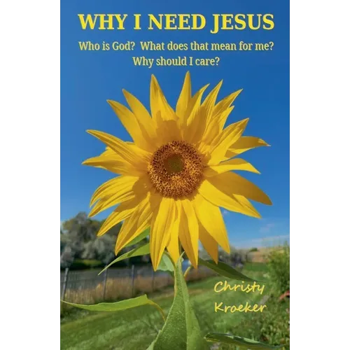 Why I Need Jesus: Who Is God? What Does that Mean for Me? Why Should I Care? - Paperback