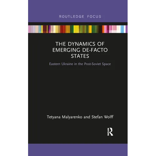 The Dynamics of Emerging De-Facto States: Eastern Ukraine in the Post-Soviet Space - Paperback