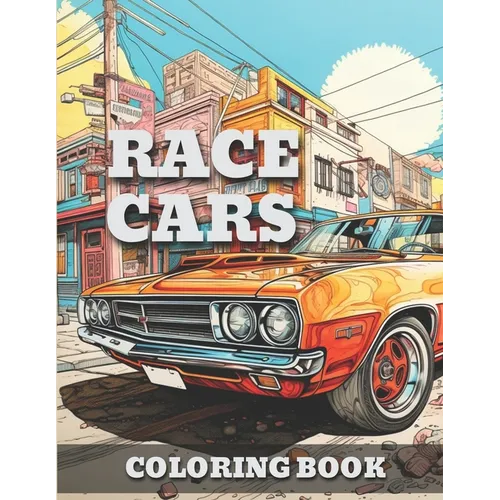 Race Cars: Classic Vintage & Muscle Cars-Trucks Coloring Book For Adults & Kids A Fun Time Coloring Activity For Car Lovers To Relieve Stress - Paperback