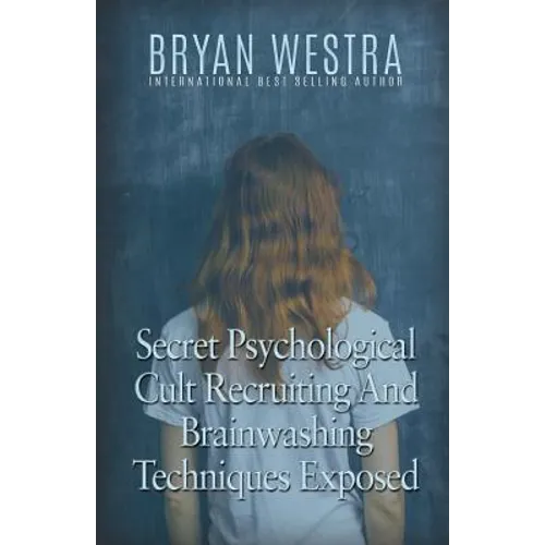 Secret Psychological Cult Recruiting And Brainwashing Techniques Exposed - Paperback