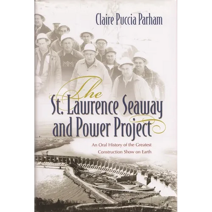 The St. Lawrence Seaway and Power Project: An Oral History of the Greatest Construction Show on Earth - Paperback