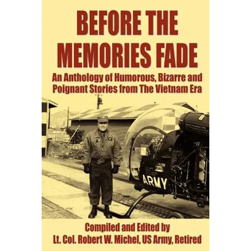 Before the Memories Fade: An Anthology of Humorous, Bizarre and Poignant Stories from the Vietnam Era - Paperback