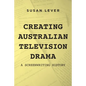 Creating Australian Television Drama: A Screenwriting History - Paperback