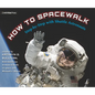 How to Spacewalk: Step-By-Step with Shuttle Astronauts - Hardcover