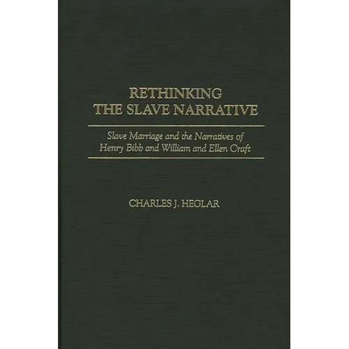Rethinking the Slave Narrative: Slave Marriage and the Narratives of Henry Bibb and William and Ellen Craft - Hardcover