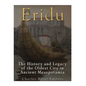 Eridu: The History and Legacy of the Oldest City in Ancient Mesopotamia - Paperback
