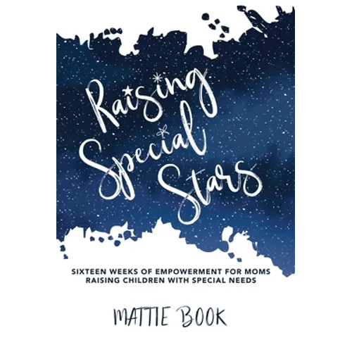 Raising Special Stars: Sixteen Weeks of Empowerment for Moms Raising Children with Special Needs - Hardcover