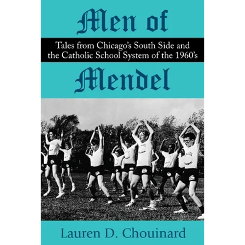 Men of Mendel: Tales From Chicago's South Side and the Catholic School System of the 1960s - Paperback