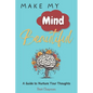 Make My Mind Beautiful: A Guide to Nurture Your Thoughts - Paperback
