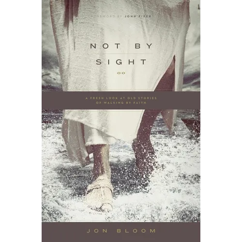 Not by Sight: A Fresh Look at Old Stories of Walking by Faith - Paperback