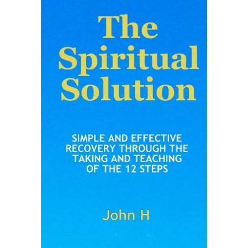 The Spiritual Solution - Simple And Effective Recovery Through The Taking And Teaching Of The 12 Steps - Paperback