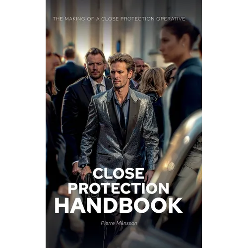 The Close Protection Handbook: The Making of a Close Protection Operative - Hardcover