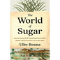 The World of Sugar: How the Sweet Stuff Transformed Our Politics, Health, and Environment Over 2,000 Years - Hardcover
