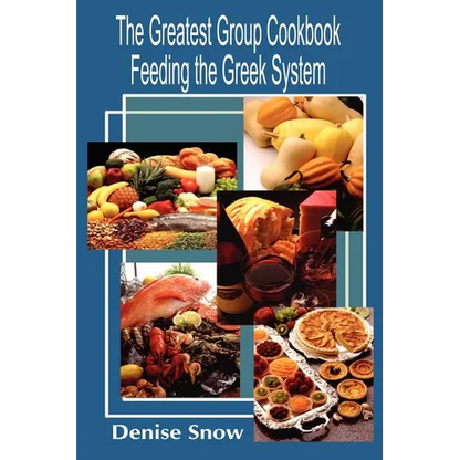 The Greatest Group Cook Book Feeding the Greek System: Healthy Recipes for Sorority and Fraternity Meals All Recipes Serve 50 - Paperback