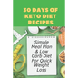 30 Days Of Keto Diet Recipes: Simple Meal Plan & Low Carb Diet For Quick Weight Loss: Keto Diet Cookbook - Paperback