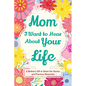 Mom, I Want to Hear about Your Life: A Mother's Gift to Share Her Stories and Precious Memories - Paperback