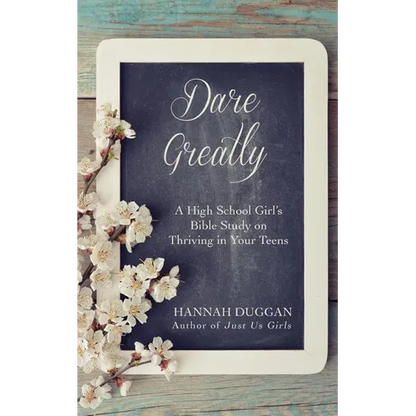 Dare Greatly: A High School Girl's Bible Study on Thriving in Your Teens - Paperback