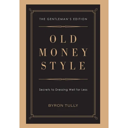 Old Money Style: Secrets to Dressing Well for Less (The Gentleman's Edition) - Hardcover