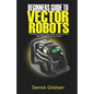 Beginners Guide to Anki Vector Robots: An Unofficial Step-By-Step Guide to Setup and Use Anki's Companion Vector Robots - Paperback