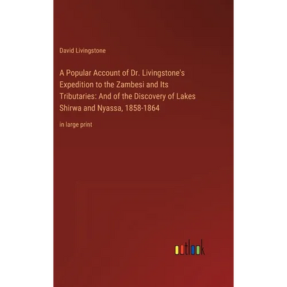 A Popular Account of Dr. Livingstone's Expedition to the Zambesi and Its Tributaries: And of the Discovery of Lakes Shirwa and Nyassa, 1858-1864: in l - Hardcover