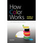 How Color Works: Color Theory in the Twenty-First Century - Paperback