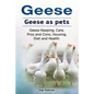 Geese. Geese as pets. Geese Keeping, Care, Pros and Cons, Housing, Diet and Health. - Paperback