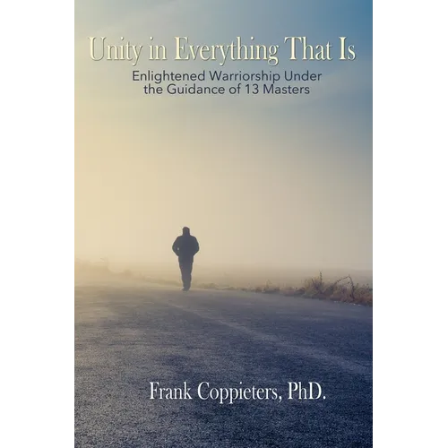 Unity in Everything That Is: Enlightened Warriorship Under the Guidance of 13 Masters - Paperback