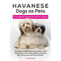 Havanese Dogs as Pets: Havanese breeding, where to buy, types, care, temperament, cost, health, showing, grooming, diet, training, and much m - Paperback