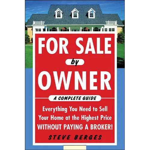 For Sale by Owner: A Complete Guide: Everything You Need to Sell Your Home at the Highest Price Without Paying a Broker!: Everything You Need to Sell - Paperback