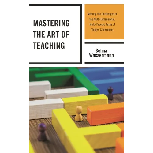Mastering the Art of Teaching: Meeting the Challenges of the Multi-Dimensional, Multi-Faceted Tasks of Today's Classrooms - Paperback