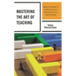 Mastering the Art of Teaching: Meeting the Challenges of the Multi-Dimensional, Multi-Faceted Tasks of Today's Classrooms - Paperback