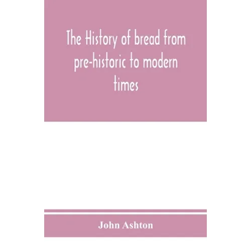 The history of bread from pre-historic to modern times - Paperback