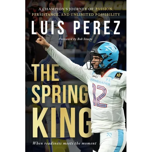 The Spring King: A Champion's Journey of Passion, Persistence, and Unlimited Possibility - Paperback