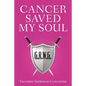 Cancer Saved My Soul - Paperback