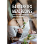 54 Diabetes Meal Recipes That Will Help You Control Your Condition Naturally: Healthy Food Choices for All Diabetics - Paperback