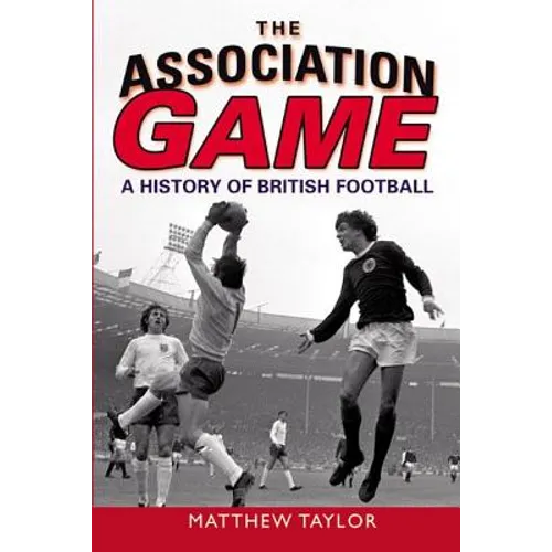 The Association Game: A History of British Football - Paperback