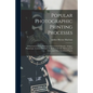 Popular Photographic Printing Processes: a Practical Guide to Printing With Gelatino-chloride, Artigue, Platinotype, Carbon, Bromide, Collodio-chlorid - Paperback
