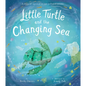 Little Turtle and the Changing Sea: A Story of Survival in Our Polluted Oceans - Hardcover
