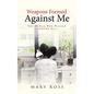 Weapons Formed Against Me: The Woman Who Walked through Hell - Paperback