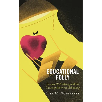 Educational Folly: Teacher Well-Being and the Chaos of American Schooling - Paperback