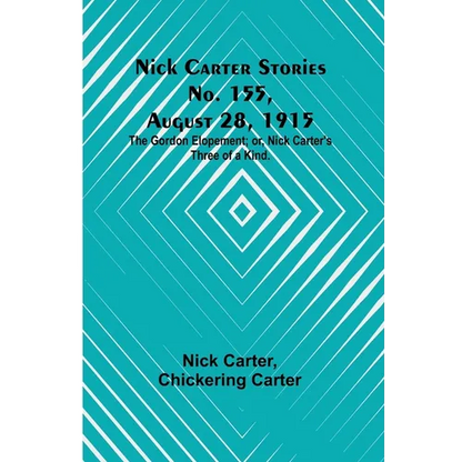 Nick Carter Stories No. 155, August 28, 1915: The Gordon Elopement; or, Nick Carter's Three of a Kind. - Paperback