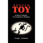 Broken Toy: A Man's Dream, A Company's Mystery - Hardcover